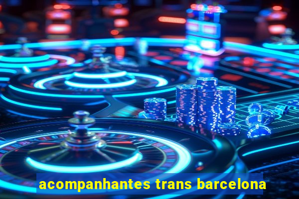 acompanhantes trans barcelona